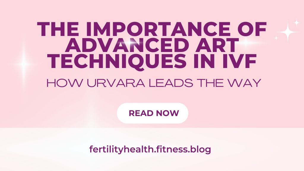 The Importance of Advanced ART Techniques in IVF: How Urvara Leads the&nbsp;Way